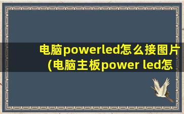 电脑powerled怎么接图片(电脑主板power led怎么接)